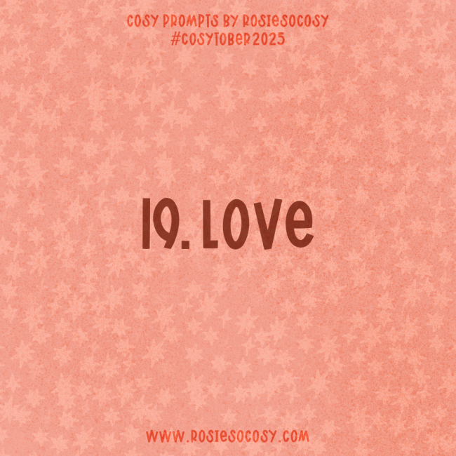 Announcement image for Day 19 of Cosytober. The subject is Love.