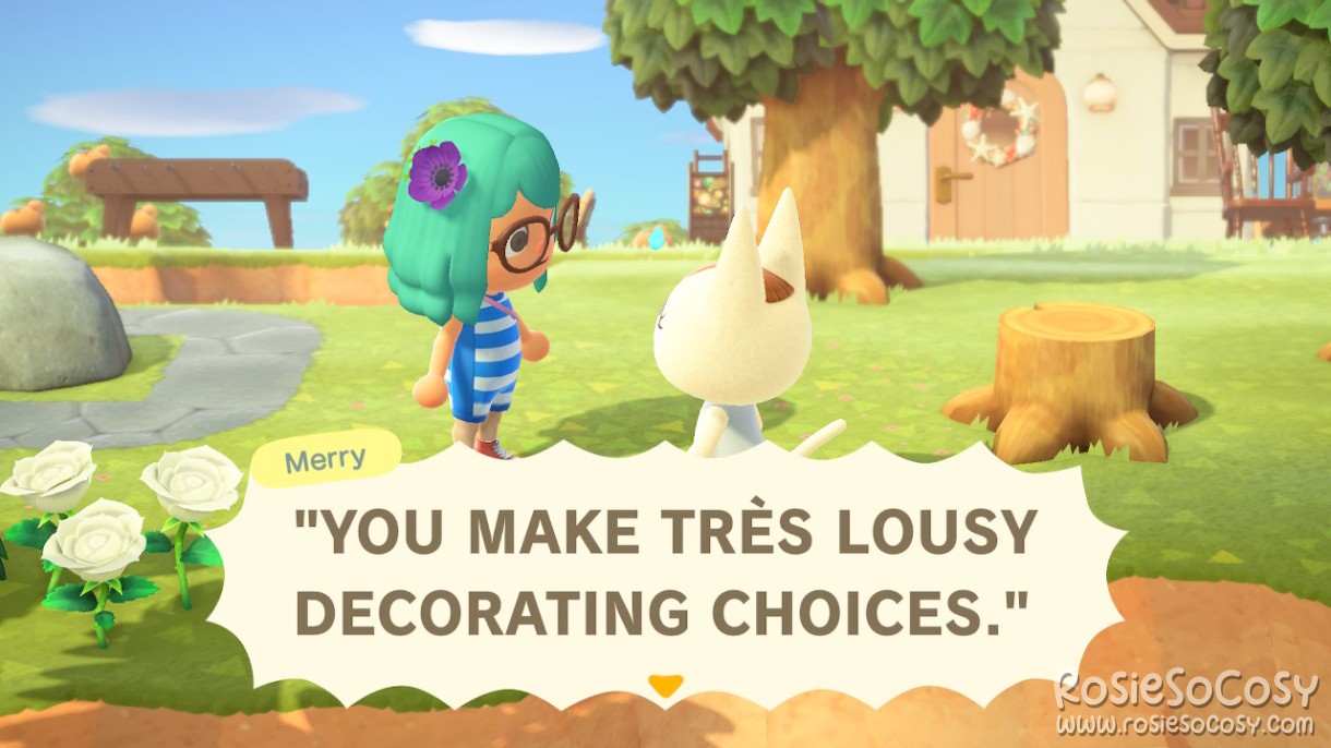 YOU MAKE TRÈS LOUSY DECORATING CHOICES Rosie's main character in Animal Crossing: New Horizons has seafoam hair, a purple windflower in it, is wearing a blue and white striped wetstuit and blue shoes. She is wearing dark brown round glasses and she has a light to medium skin colour. Sh is talking to Merry the villager. Merry is a cream coloured cat with brown details. She is wearing a grey tank top and is standing with her side/back to the camera. It's around 4pm in the afternoon, the grass and trees are green.